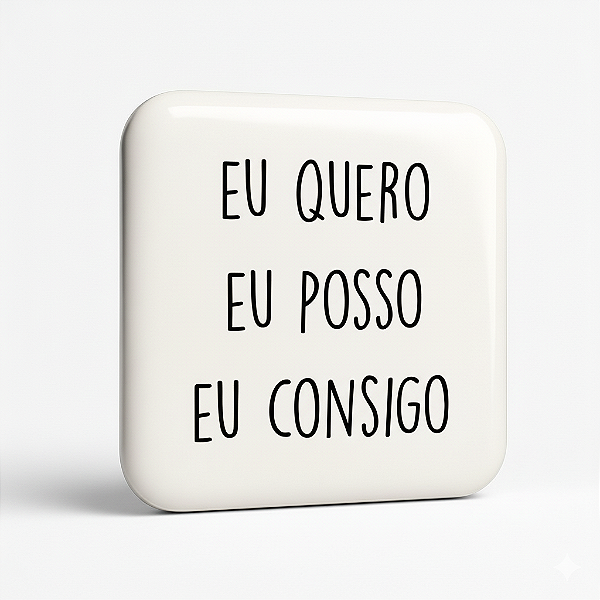 Botton "Eu Quero, Eu Posso, Eu Consigo" – Seu Mantra Diário