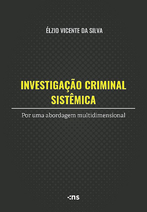 Investigação Criminal Sistêmica Por Uma Abordagem Multidimensional