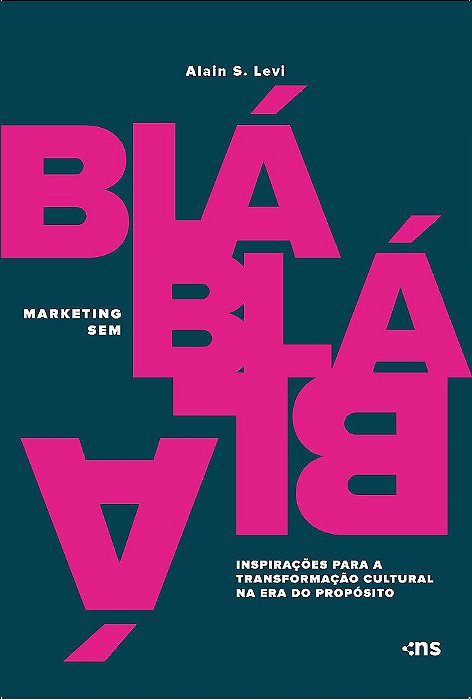 Marketing Sem Blá-Blá-Blá: Inspirações Para Transformação Cultural Na Era Do Propósito