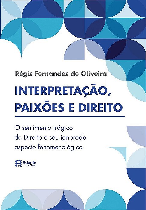 Interpretação, Paixões E Direito - O Sentimento Trágico Do Direito E Seu Ignorado Aspecto Fenomenológico