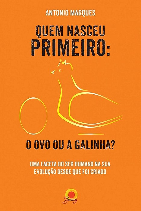 Quem Nasceu Primeiro: O Ovo Ou A Galinha? Uma Faceta Do Ser Humano Na Sua Evolução Desde Que Foi Criado
