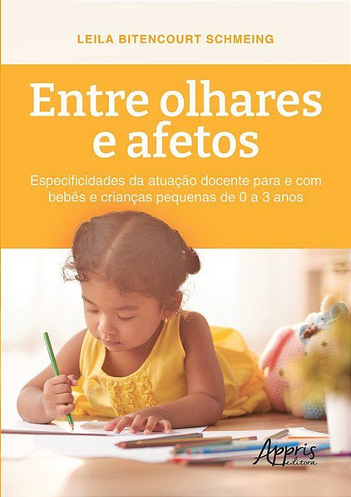 Livro Entre Olhares e Afetos: Especificidades da Atuacao Docente para e com Bebes - Schmeing