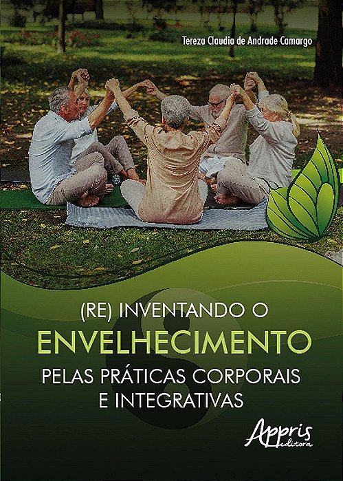 Livro (re) Inventando o Envelhecimento Pelas Praticas Corporais e Integrativas  Camargo