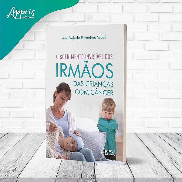Livro Sofrimento Invisível dos Irmãos das Crianças com Câncer, O - Appris