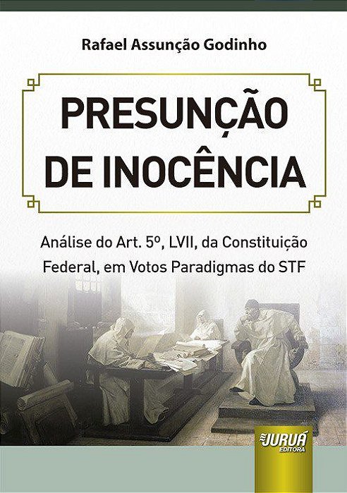 Livro Presuncao de Inocencia - Analise do Art. 5, Lvii, da Constituicao Federal, - Godinho