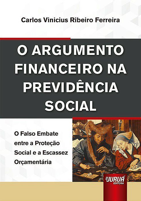 Livro Argumento Financeiro Na Previdencia Social, o - o Falso Embate entre a Prot - Ferreira
