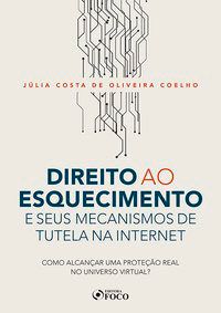 Livro Direito ao Esquecimento e Seus Mecanismos de Tutela Na Internet - Coelho - Foco