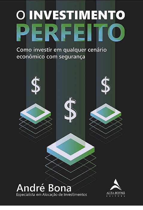Livro Investimento Perfeito, O: Como Investir em Qualquer Cenario Economico com S - Bona