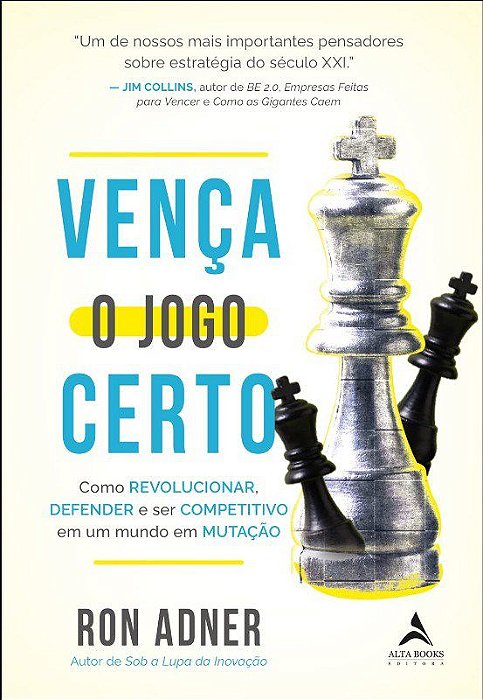 Venca o Jogo Certo: Como Revolucionar, Defender e Ser Competitivo em Um Mun - Adner