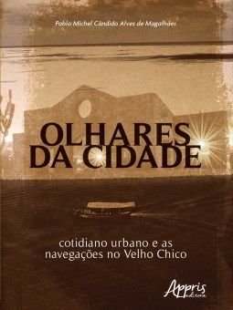 Livro Olhares da Cidade: Cotidiano Urbano e as Navegacoes No Velho Chico - Magalhaes