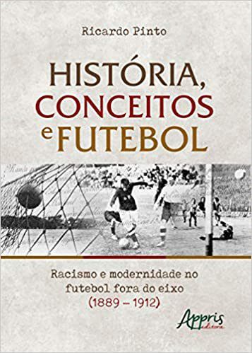 Livro Historia, Conceitos e Futebol: Racismo e Modernidade No Futebol Fora do Eix - Pinto
