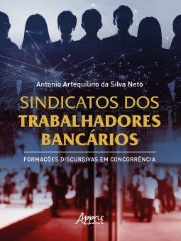 Livro Sindicatos dos Trabalhadores Bancarios: Formacoes Discursivas em Concorrenc - Silva Neto