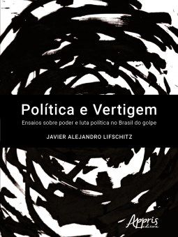 Livro Politica e Vertigem: Ensaios sobre Poder e Luta Politica No Brasil do Golpe - Lifschitz