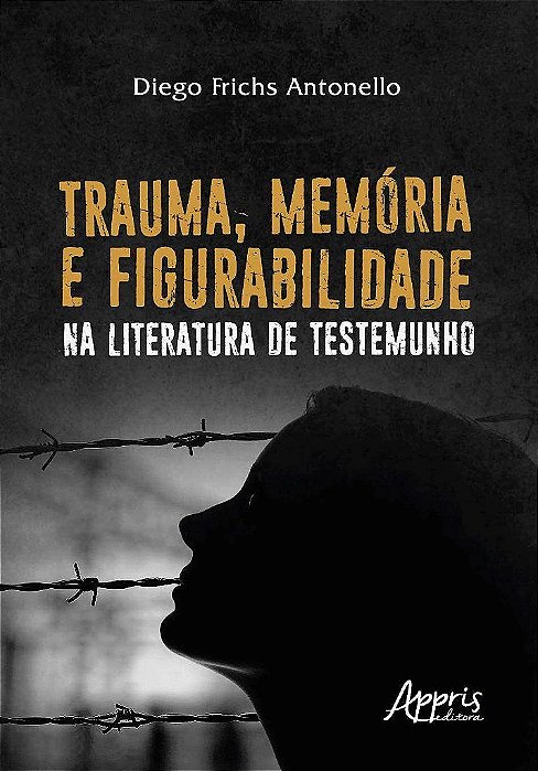 Livro Trauma, Memoria e Figurabilidade Na Literatura de Testemunho - Antonello