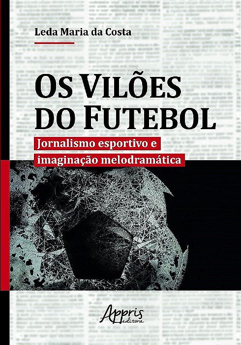 Livro Viloes do Futebol, Os: Jornalismo Esportivo e Imaginacao Melodramatica - Costa