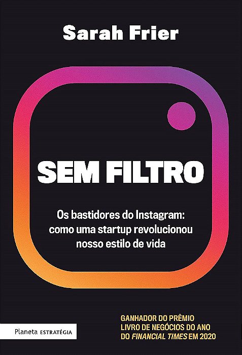 Livro Sem Filtro: os Bastidores do Instagram - Como Uma Startup Revolucionou Noss - Frier