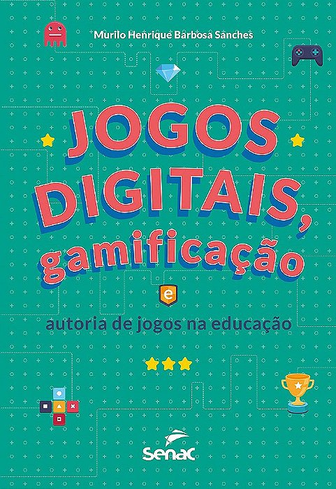 Jogos Digitais, Gamificacao e Autoria de Jogos Na Educacao - Sanches