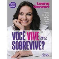Livro Voce Vive Ou Sobrevive : Escolha Ser a Sua Melhor Versao Todos os Dias - Ganzert, Luana