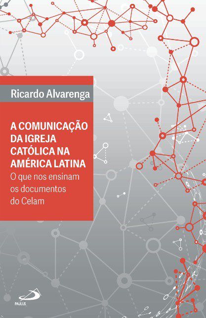 Livro Comunicacao da Igreja Catolica Na America Latina: o Que Nos Ensinam os Docu - Alvarenga