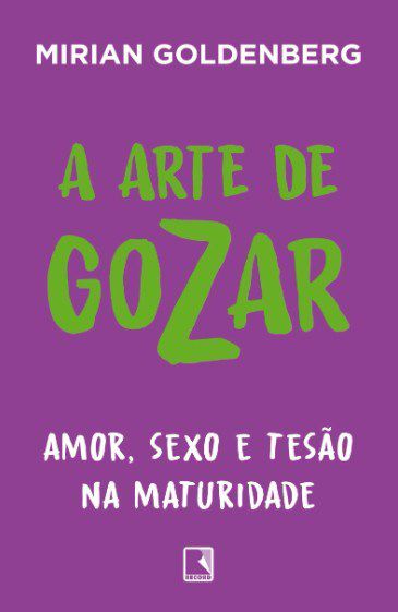 Livro Arte de Gozar: Amor, Sexo e Tesão Na Maturidade - Goldenberg - Record