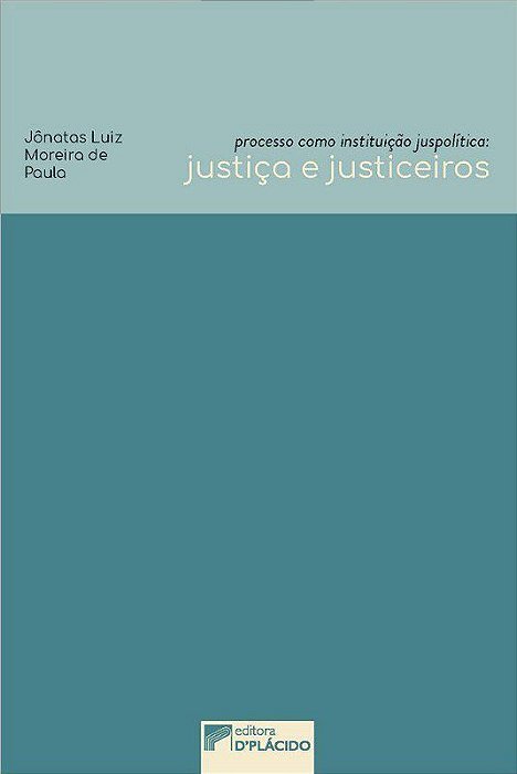 Livro Processo Como Instituicao Juspolitica: Justica e Justiceiros - Paula