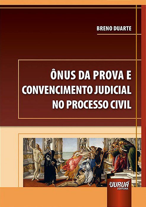 Livro Ônus da Prova e Convencimento Judicial No Processo Civil - Duarte - Juruá