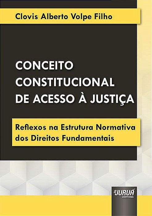 Livro Conceito Constitucional De Acesso A Justica - Reflexos Na Estrutura Normati - Clovis alberto volpe