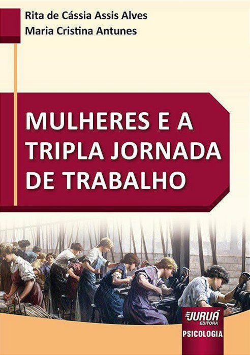 Livro Mulheres e a Tripla Jornada de Trabalho - Alves - Juruá