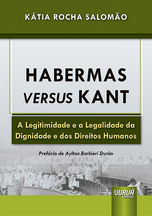 Livro Habermas Versus Kant - a Legitimidade e a Legalidade da Dignidade e dos Dir - Salomao