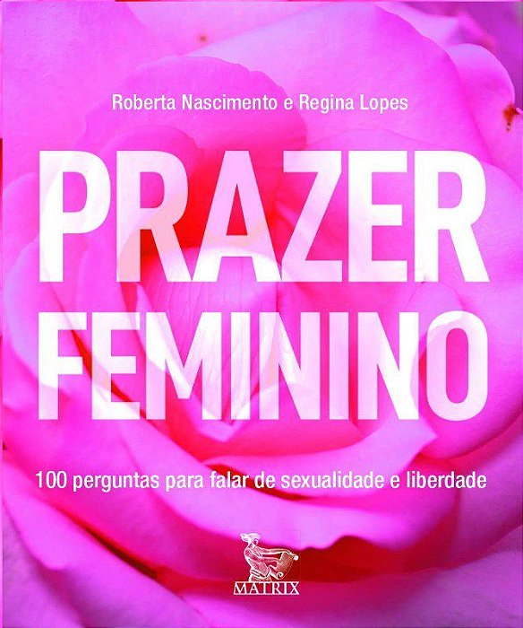 Livro Prazer Feminino: 100 Perguntas para Falar de Sexualidade e Liberdade - Nascimento - Matrix