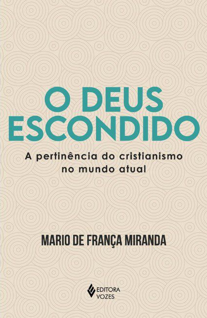 Livro O Deus Escondido: A Pertinência do Cristianismo no Mundo Atual - Miranda - Vozes