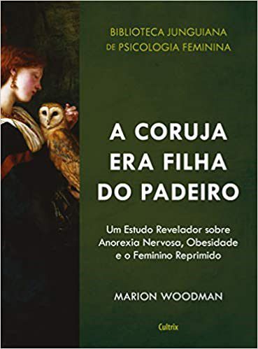 Livro Coruja era Filha do Padeiro: Um Estudo Revelador sobre a Anorexia Nervos - Woodman