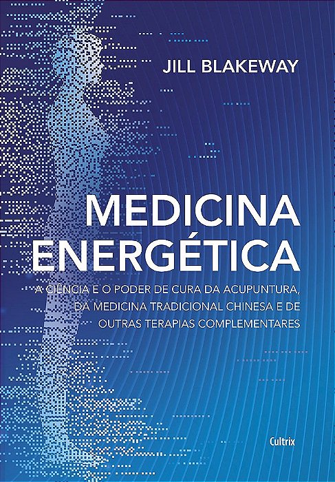 Livro Medicina Energética: a Ciência e o Poder de Cura da Acupuntura, da Medicina - Blakeway - Cultrix
