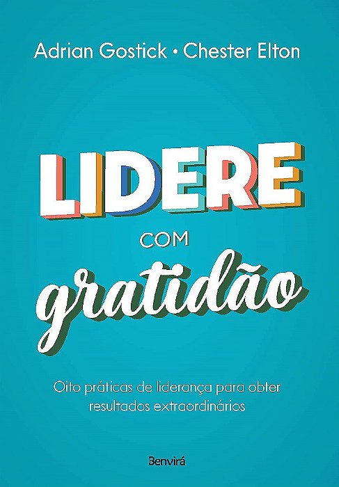 Livro Lidere com Gratidão: Oito Práticas de Liderança para Obter Resultados Extra: Gostick/elton