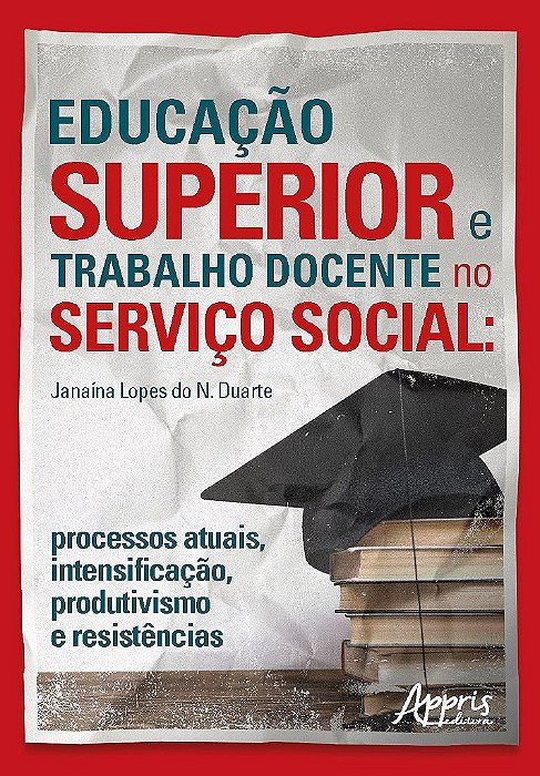 Livro Educacao Superior e Trabalho Docente No Servico Social: Processos Atuais, I - Duarte