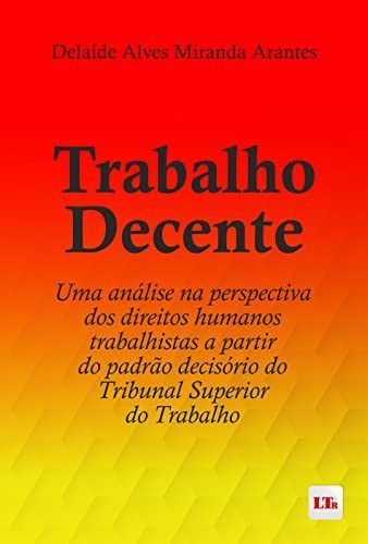 Livro Trabalho Decente: Uma Analise Na Perspectiva dos Direitos Humanos Trabalhis - Arantes