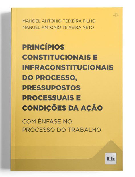 Livro Princípios Const e Infraconstido Processo, Pressupostos Processuais e Condições da Ação - Ltr