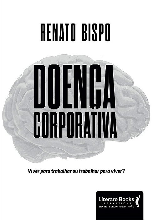 Livro Doenca Corporativa: Viver para Trabalhar Ou Trabalhar para Viver - Bispo