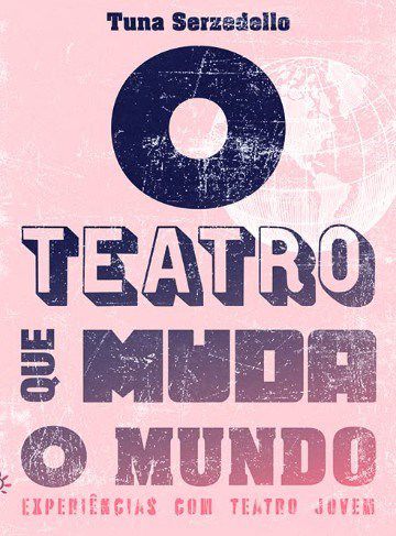 Livro Teatro Que Muda o Mundo, O: Experiencias de Teatro com Jovens - Serzedello