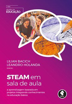 Livro Steam em Sala de Aula: a Aprendizagem Baseada em Projetos Integrando Conhecimento Bacich