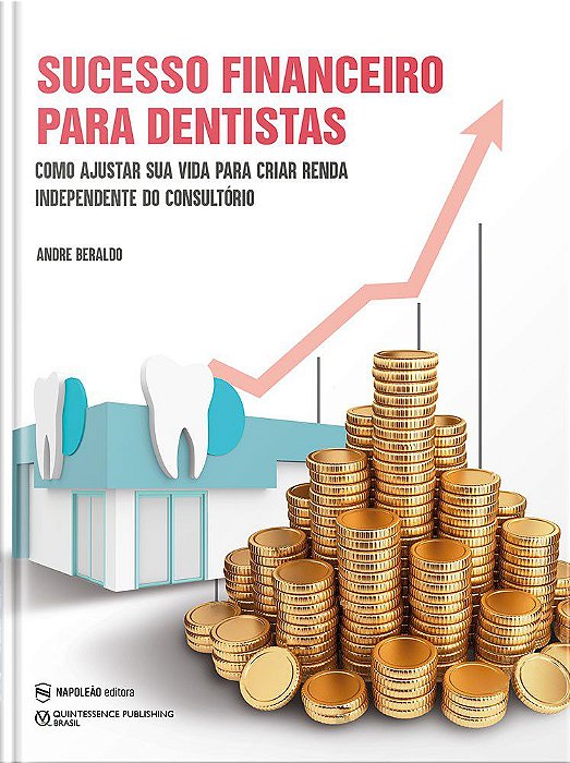 Livro Sucesso Financeiro para Dentistas: Como Ajustar Sua Vida para Criar Renda I - Beraldo