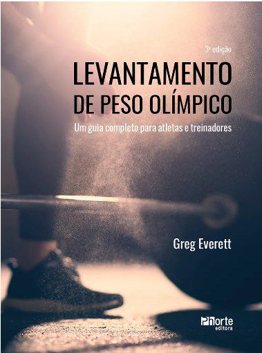 Livro Levantamento de Peso Olímpico: Um Guia Completo para Atletas e Treinadores - Everett - Phorte