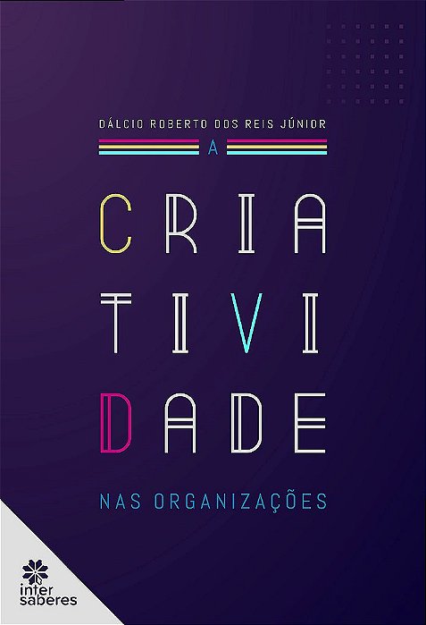 Livro Criatividade Nas Organizações, a - Reis Júnior - Intersaberes - Roberto
