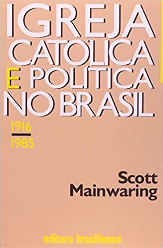 Livro Igreja Catolica e Politica No Brasil - 1916-1985 - Mainwaring