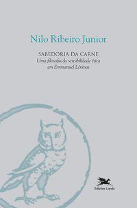 Livro Sabedoria da Carne - Uma Filosofia da Sensibilidade Etica em Emmanuel Levin - Ribeiro Junior