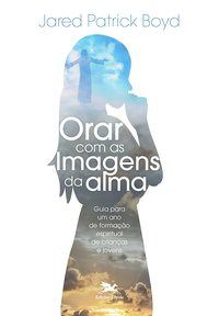 Livro Orar com as Imagens da Alma: Guia para Um Ano de Formacao Espiritual de Cri - Boyd