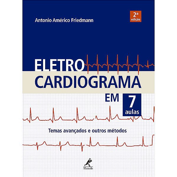 Livro Eletrocardiograma em 7 Aulas: Temas Avançados e Outros Métodos - Friedmann - Manole