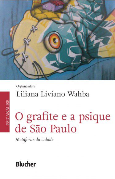 Livro O Grafite e a Psiquê de São Paulo - Metáforas da Cidade - Wahba