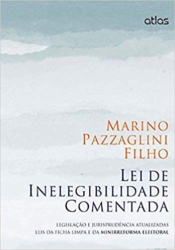 Livro Lei de Inelegibilidade Comentada: Legislacao e Jurisprudencia Atualizadas L - Pazzaglini Filho