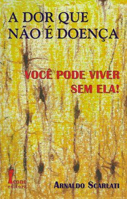 Livro Dor Que Nao e Doenca, a - Voce Pode Viver sem Ela - Scarlati